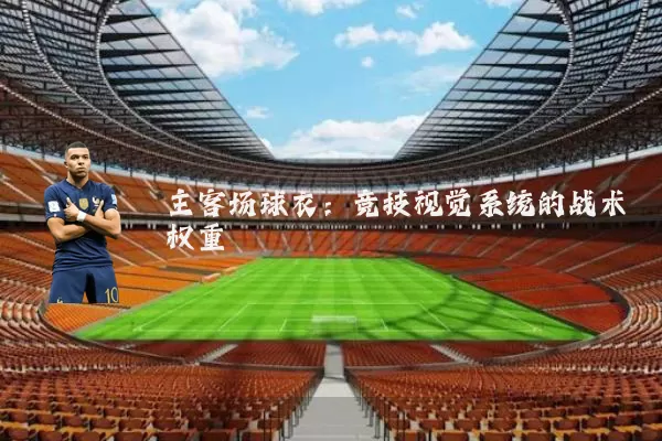 主客场球衣:竞技视觉系统的战术权重