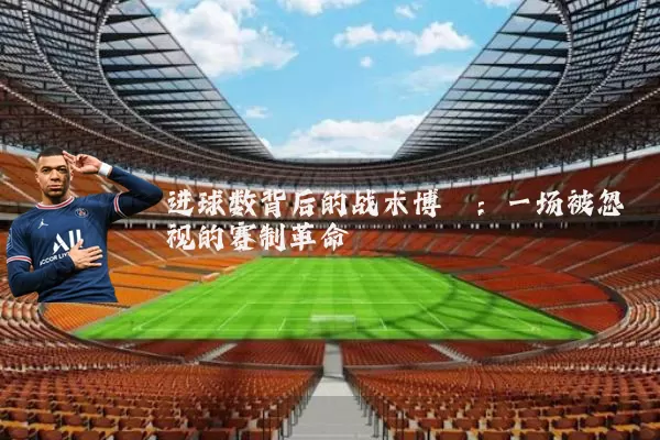 进球数背后的战术博弈：一场被忽视的赛制革命