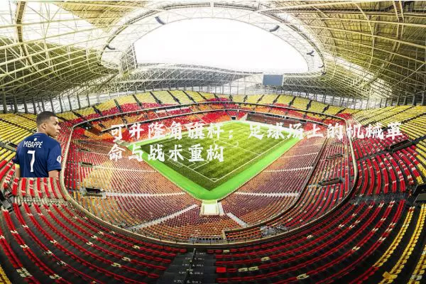 可升降角旗杆：足球场上的机械革命与战术重构